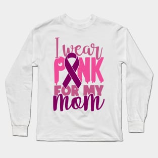 I Wear Pink For My Mom - Breast Cancer Awareness Pink Cancer Ribbon Support Long Sleeve T-Shirt